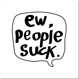 Ew,People Suck! Posters and Art